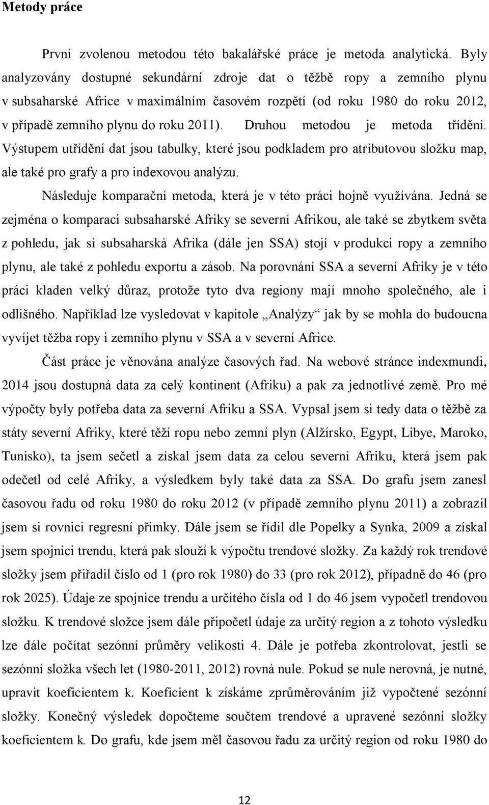 Druhou metodou je metoda třídění. Výstupem utřídění dat jsou tabulky, které jsou podkladem pro atributovou sloţku map, ale také pro grafy a pro indexovou analýzu.