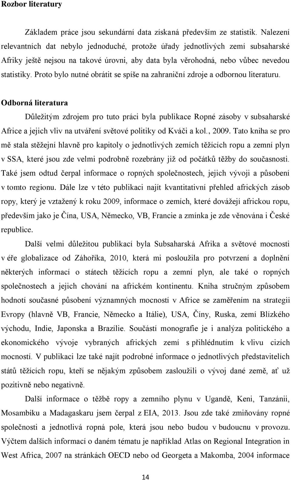 Proto bylo nutné obrátit se spíše na zahraniční zdroje a odbornou literaturu.