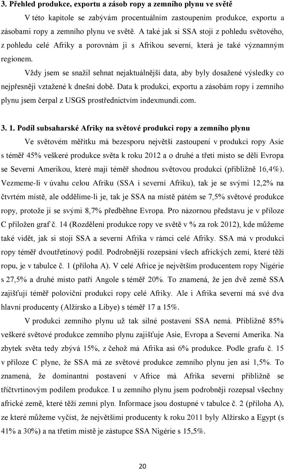 Vţdy jsem se snaţil sehnat nejaktuálnější data, aby byly dosaţené výsledky co nejpřesněji vztaţené k dnešní době.