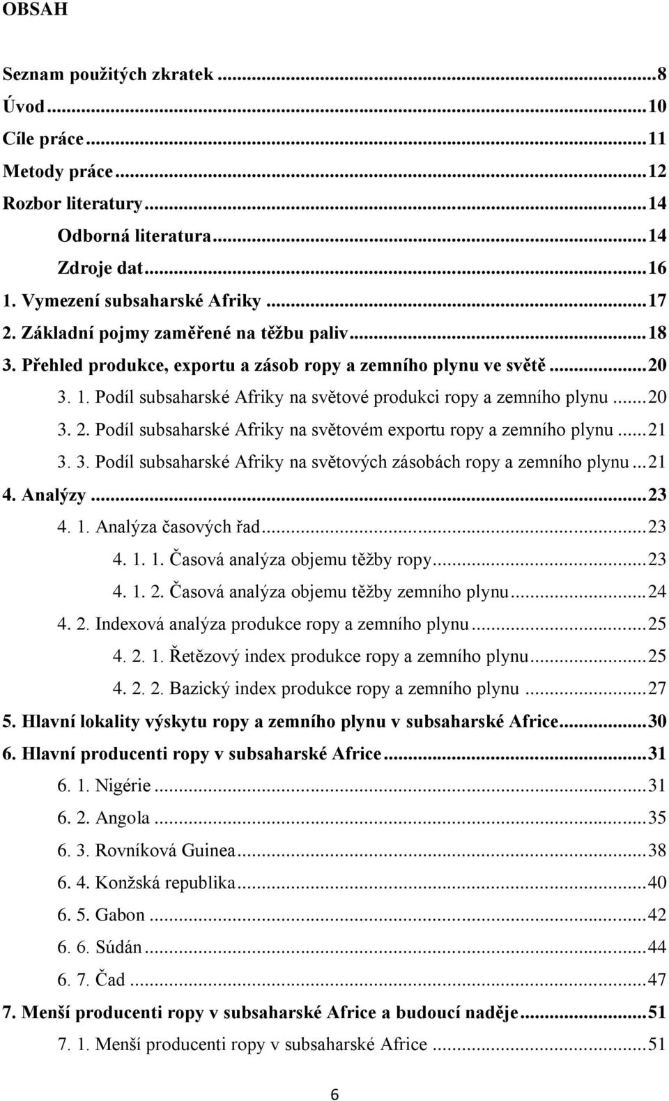 .. 21 3. 3. Podíl subsaharské Afriky na světových zásobách ropy a zemního plynu... 21 4. Analýzy... 23 4. 1. Analýza časových řad... 23 4. 1. 1. Časová analýza objemu těţby ropy... 23 4. 1. 2. Časová analýza objemu těţby zemního plynu.