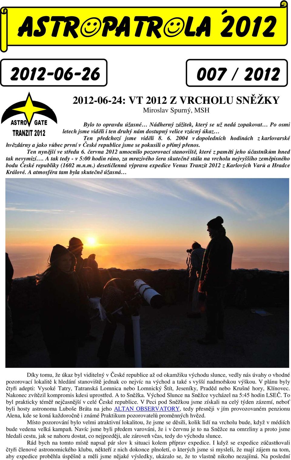 2004 v dopoledních hodinách z karlovarské hvězdárny a jako vůbec první v České republice jsme se pokusili o přímý přenos. Ten nynější ve středu 6.