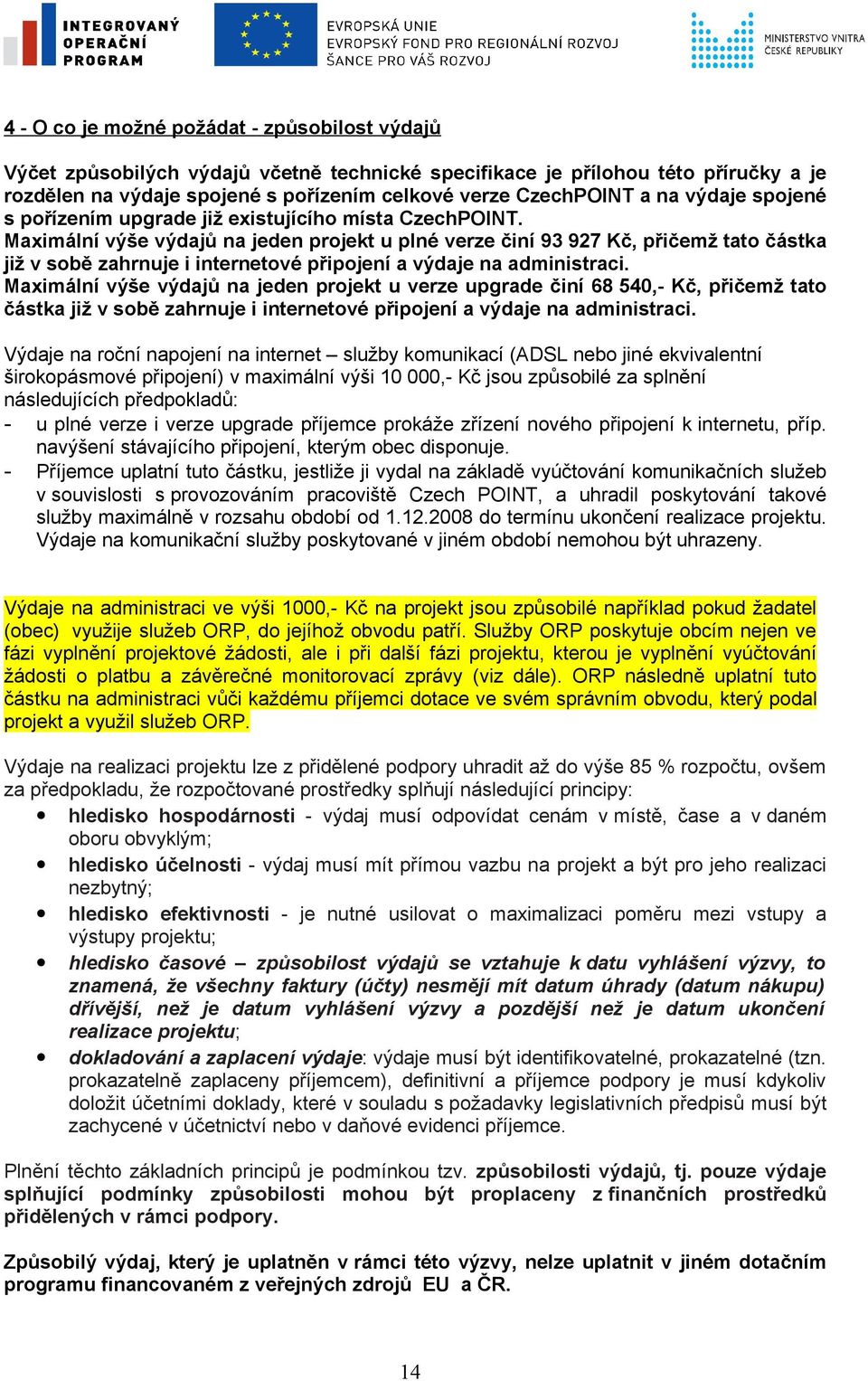 Maximální výše výdajů na jeden projekt u plné verze činí 93 927 Kč, přičemž tato částka již v sobě zahrnuje i internetové připojení a výdaje na administraci.