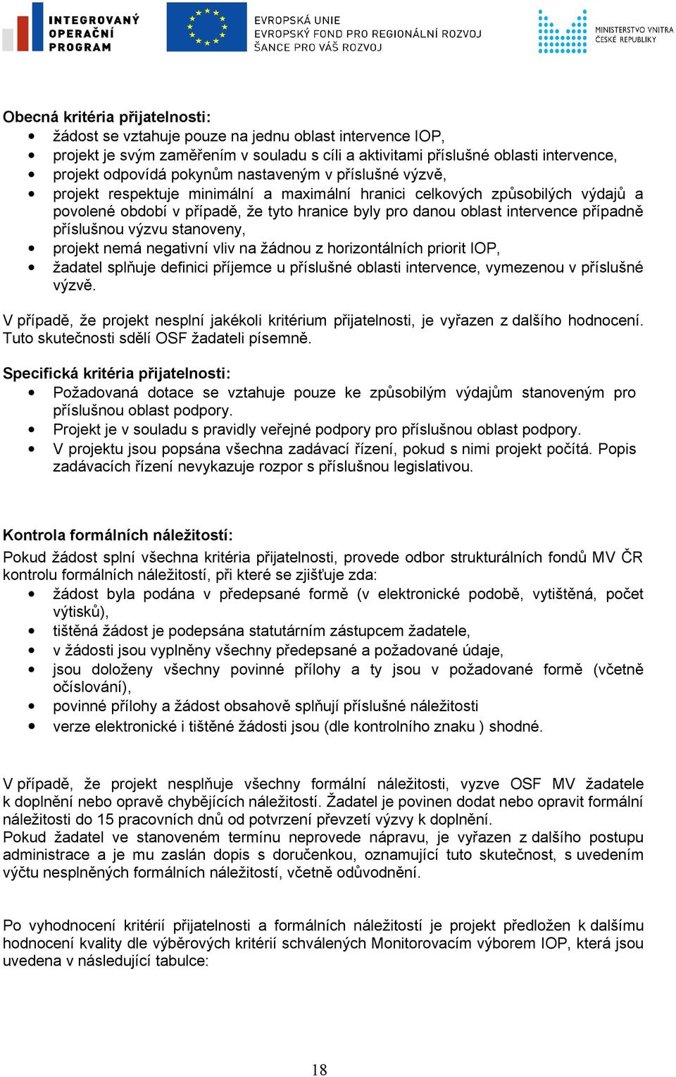 příslušnou výzvu stanoveny, projekt nemá negativní vliv na žádnou z horizontálních priorit IOP, žadatel splňuje definici příjemce u příslušné oblasti intervence, vymezenou v příslušné výzvě.