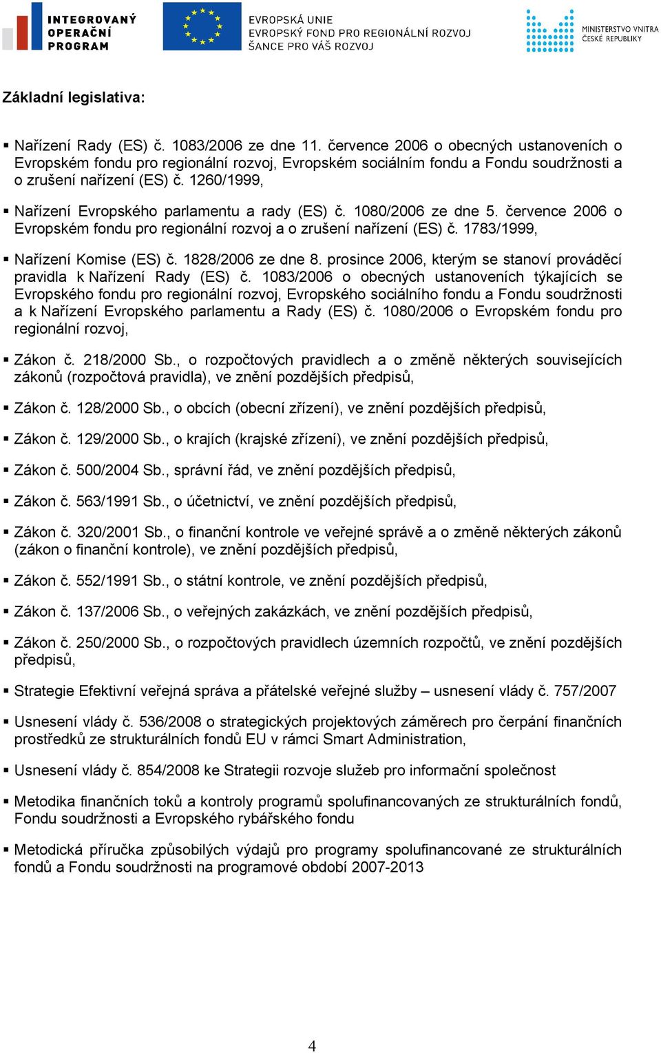 1260/1999, Nařízení Evropského parlamentu a rady (ES) č. 1080/2006 ze dne 5. července 2006 o Evropském fondu pro regionální rozvoj a o zrušení nařízení (ES) č. 1783/1999, Nařízení Komise (ES) č.