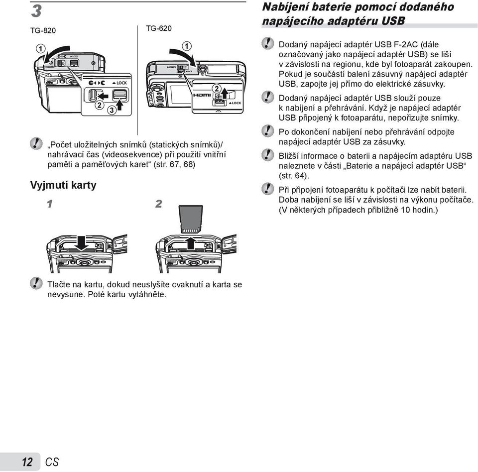 kde byl fotoaparát zakoupen. Pokud je součástí balení zásuvný napájecí adaptér USB, zapojte jej přímo do elektrické zásuvky. Dodaný napájecí adaptér USB slouží pouze k nabíjení a přehrávání.