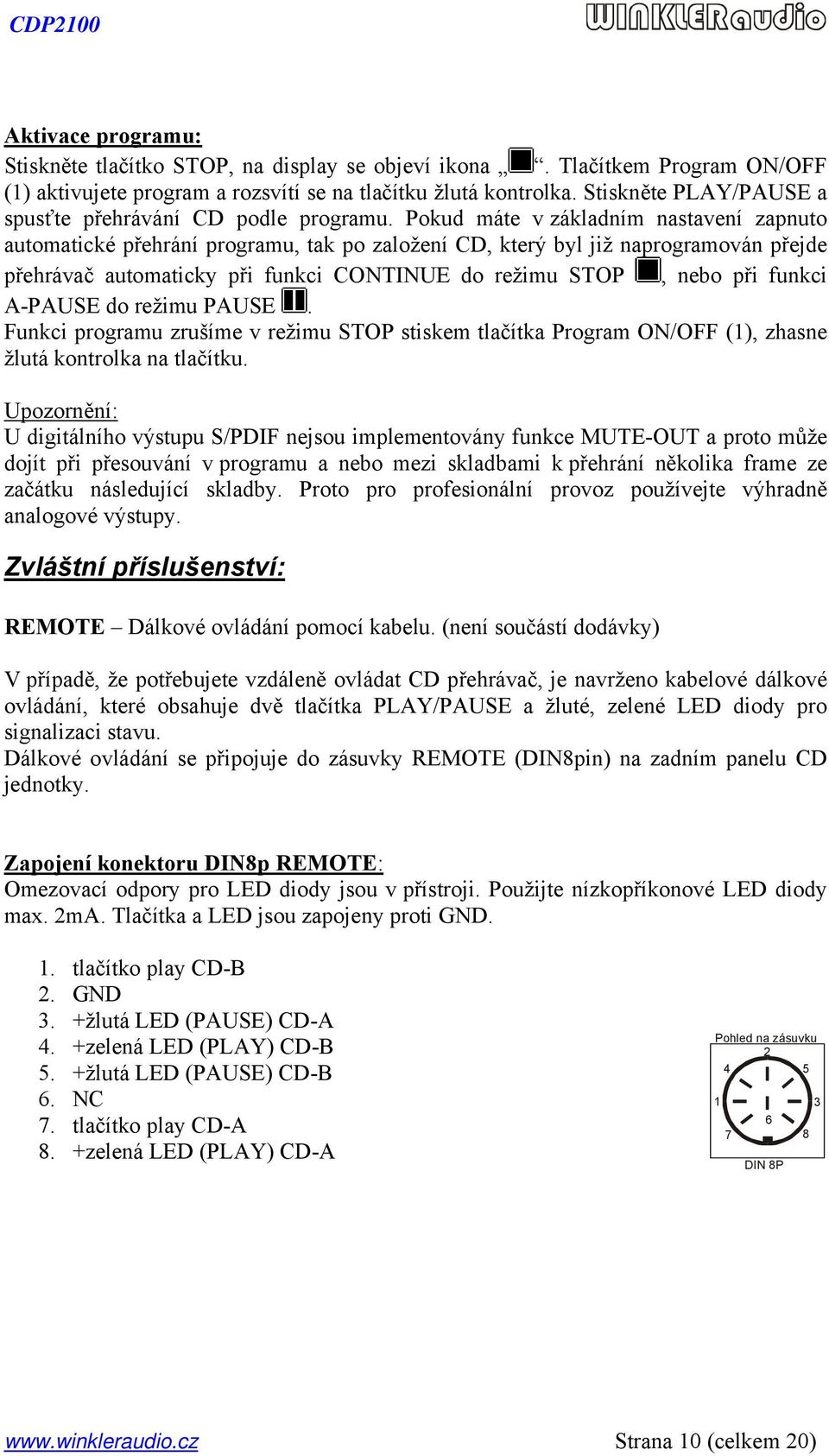 Pokud máte v základním nastavení zapnuto automatické přehrání programu, tak po založení CD, který byl již naprogramován přejde přehrávač automaticky při funkci CONTINUE do režimu STOP, nebo při