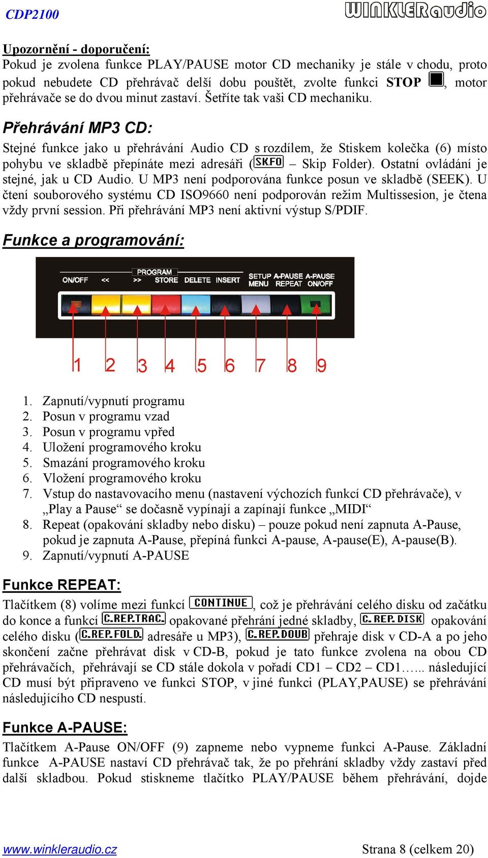 Přehrávání MP3 CD: Stejné funkce jako u přehrávání Audio CD s rozdílem, že Stiskem kolečka (6) místo pohybu ve skladbě přepínáte mezi adresáři ( Skip Folder).