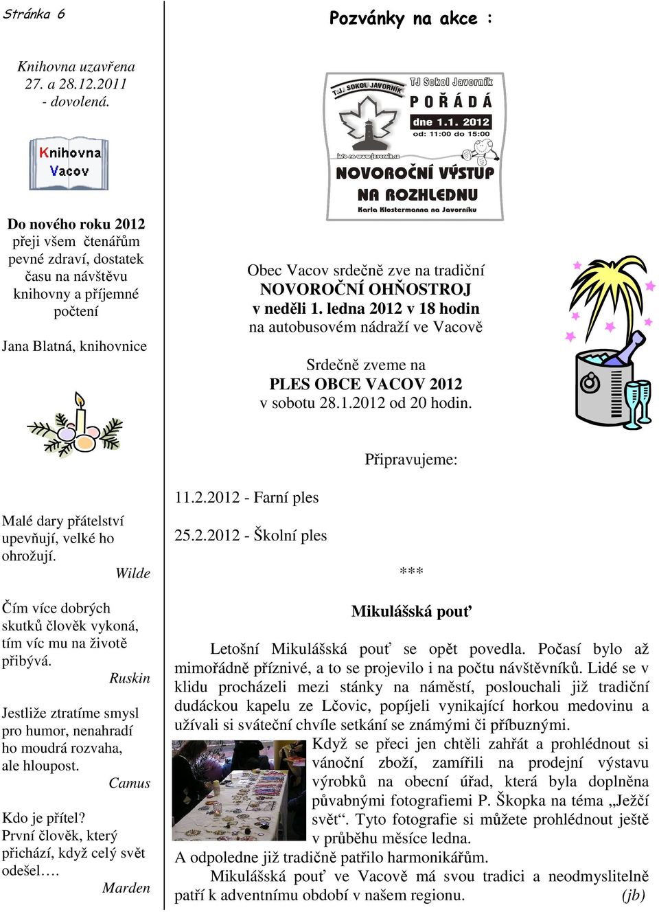 ledna 2012 v 18 hodin na autobusovém nádraží ve Vacově Srdečně zveme na PLES OBCE VACOV 2012 v sobotu 28.1.2012 od 20 hodin. Malé dary přátelství upevňují, velké ho ohrožují. Wilde 11.2.2012 - Farní ples 25.