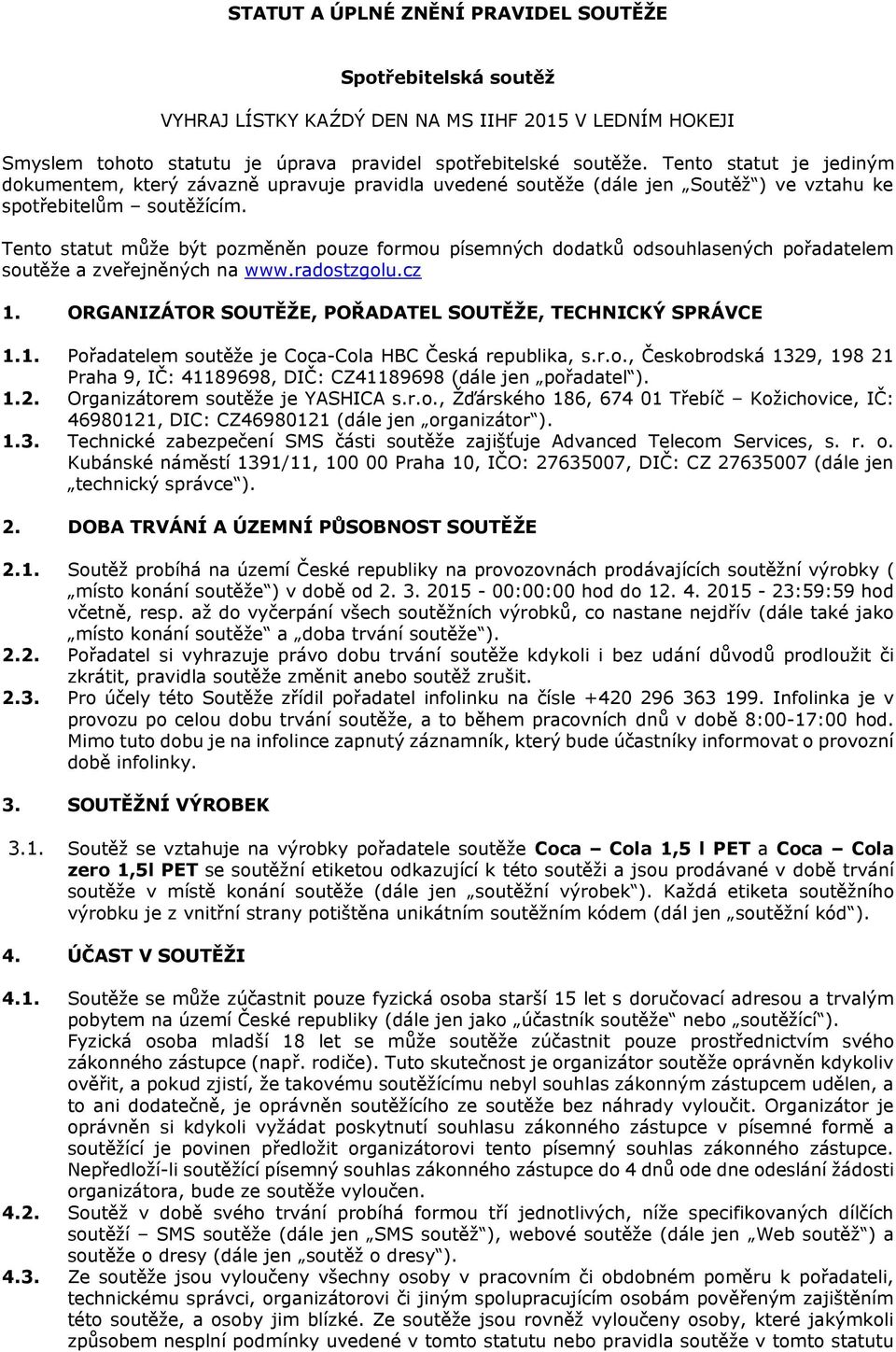 Tento statut může být pozměněn pouze formou písemných dodatků odsouhlasených pořadatelem soutěže a zveřejněných na www.radostzgolu.cz 1. ORGANIZÁTOR SOUTĚŽE, POŘADATEL SOUTĚŽE, TECHNICKÝ SPRÁVCE 1.1. Pořadatelem soutěže je Coca-Cola HBC Česká republika, s.