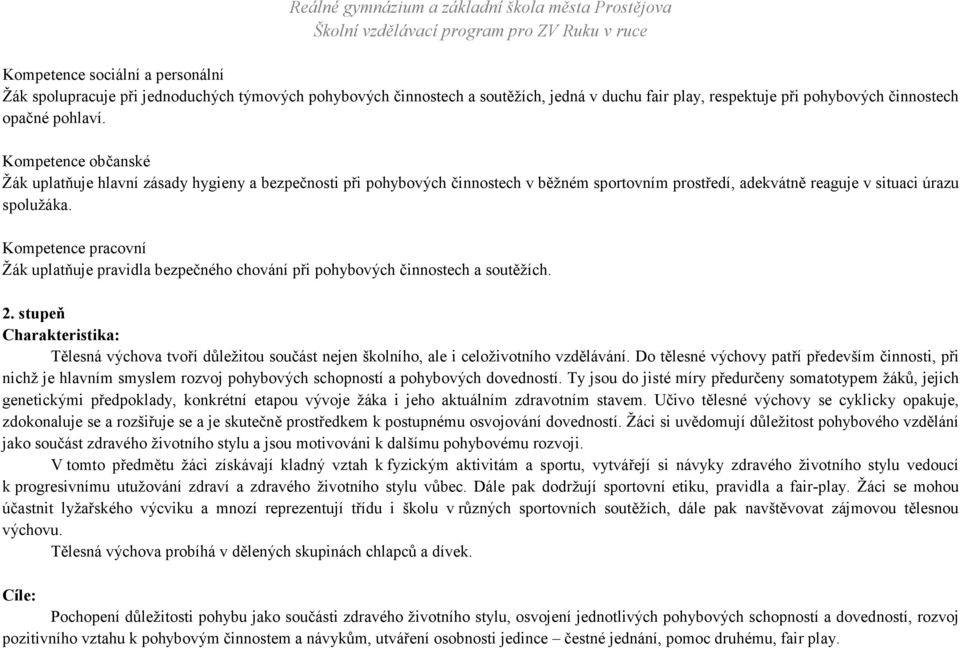 Kompetence pracovní Žák uplatňuje pravidla bezpečného chování při pohybových činnostech a soutěžích. 2.