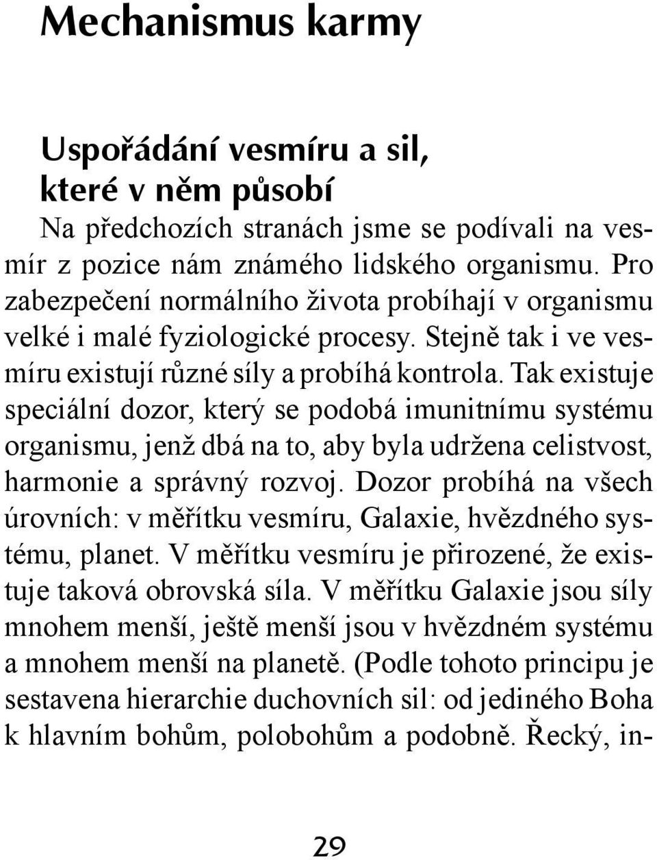 Tak existuje speciální dozor, který se podobá imunitnímu systému organismu, jenž dbá na to, aby byla udržena celistvost, harmonie a správný rozvoj.