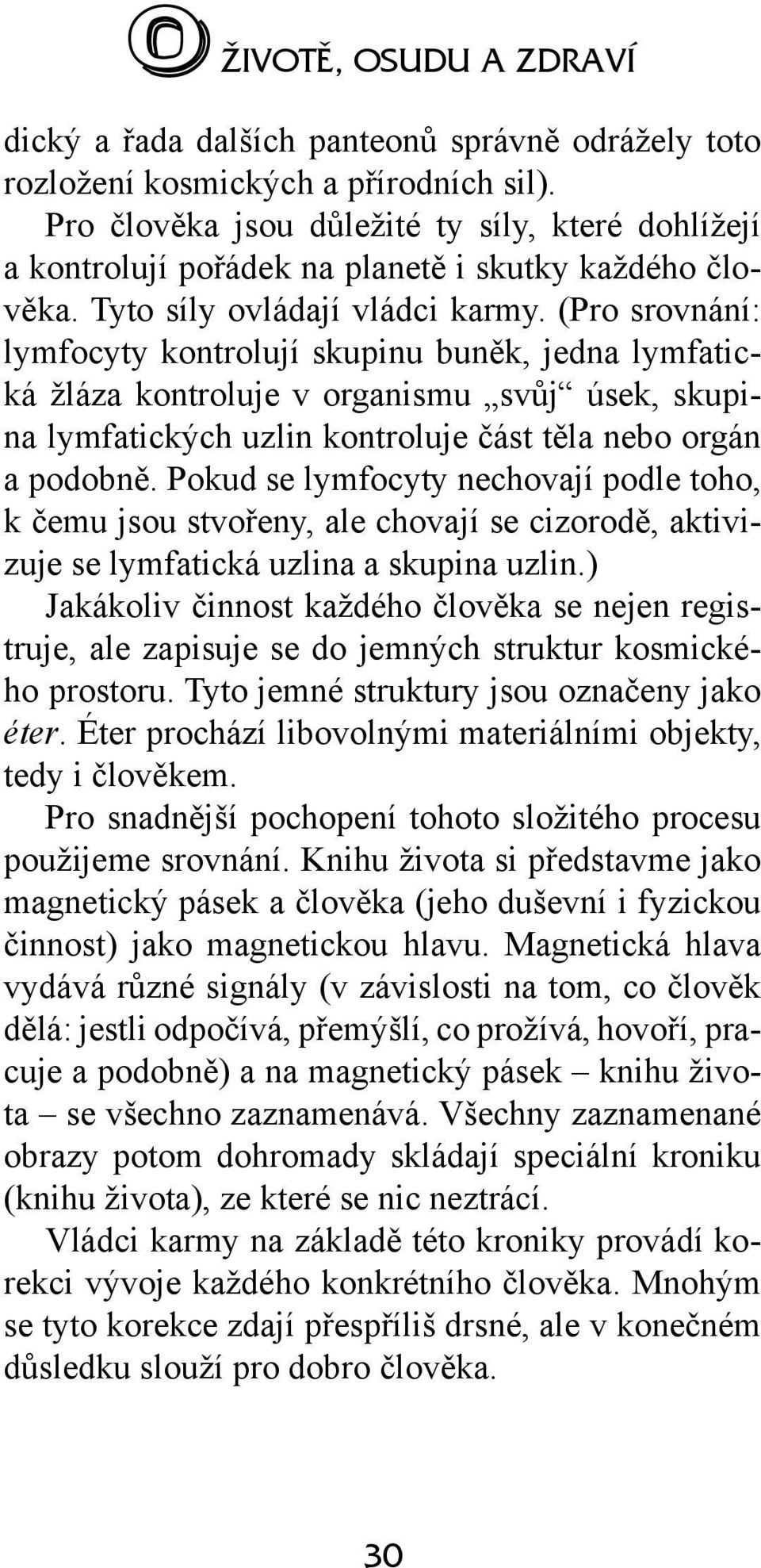 (Pro srovnání: lymfocyty kontrolují skupinu buněk, jedna lymfatická žláza kontroluje v organismu svůj úsek, skupina lymfatických uzlin kontroluje část těla nebo orgán a podobně.