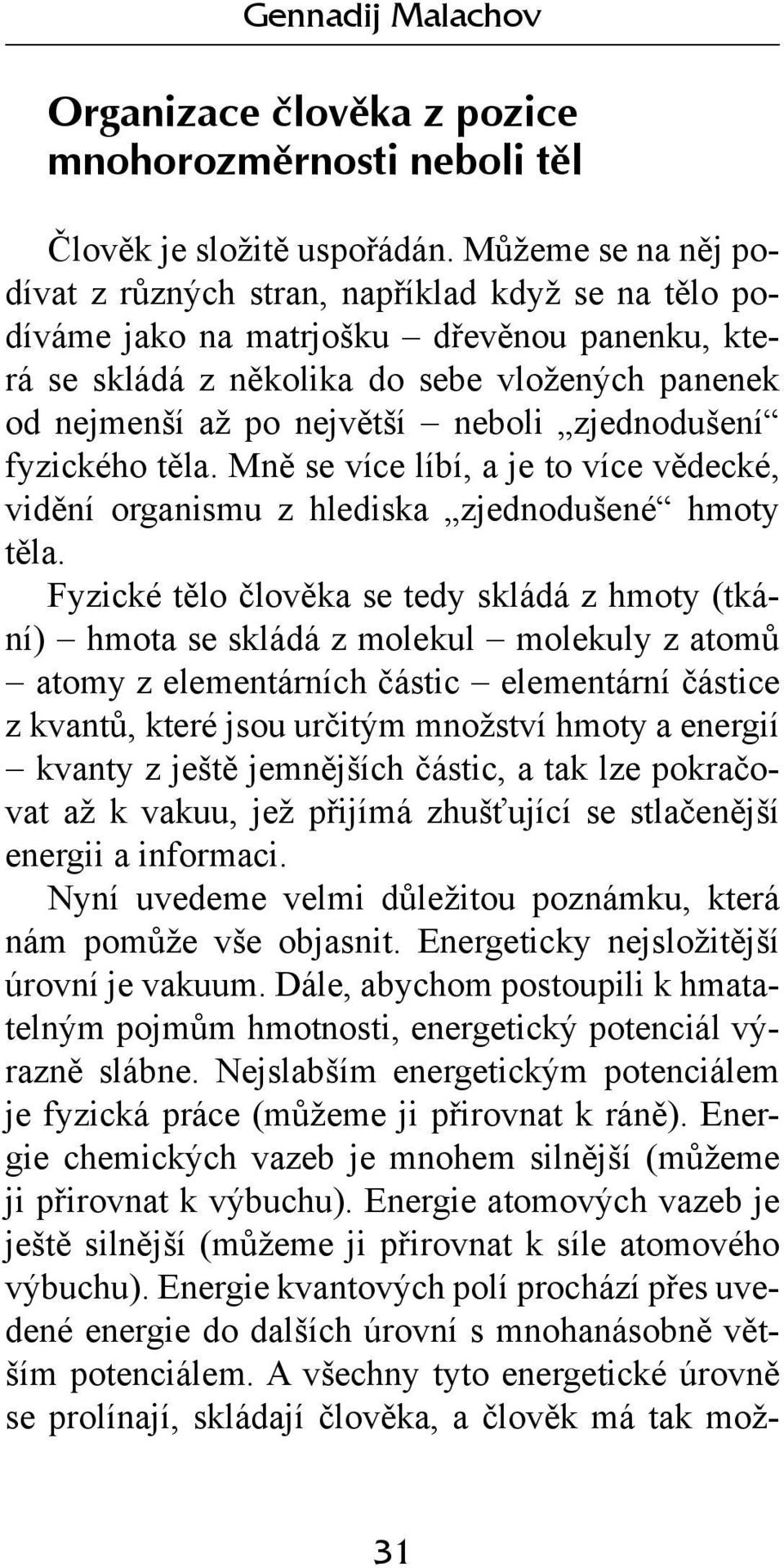 zjednodušení fyzického těla. Mně se více líbí, a je to více vědecké, vidění organismu z hlediska zjednodušené hmoty těla.