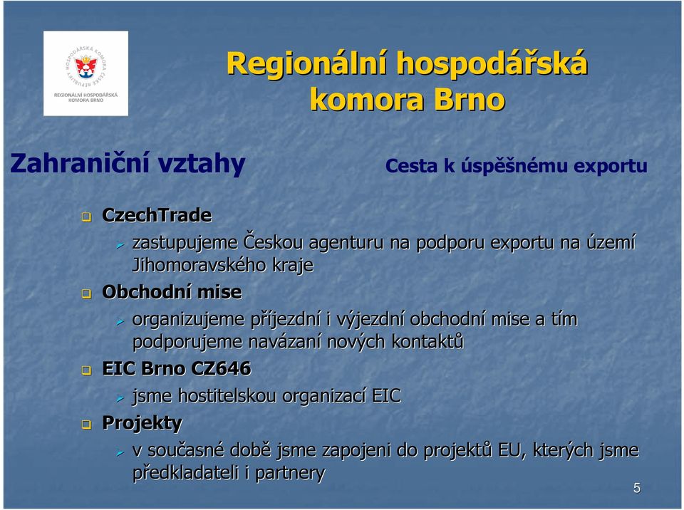 obchodní mise a tím t podporujeme navázan zaní nových kontaktů EIC Brno CZ646 jsme hostitelskou