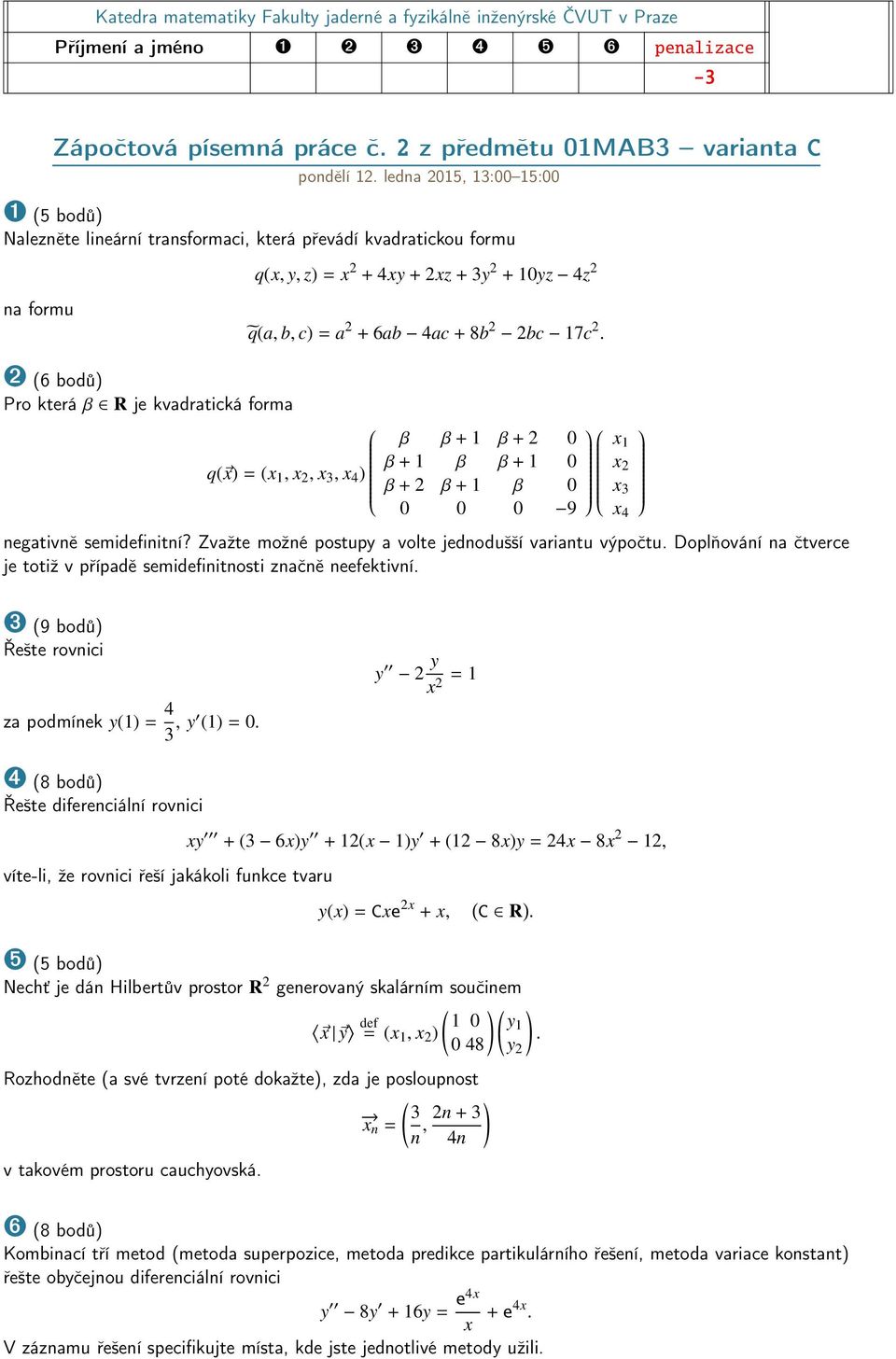 4z 2 q(a, b, c) = a 2 + 6ab 4ac + 8b 2 2bc 17c 2. q( x) = (x 1, x 2, x 3, x 4 ) β β + 1 β + 2 0 β + 1 β β + 1 0 β + 2 β + 1 β 0 0 0 0 9 negativně semidefinitní?