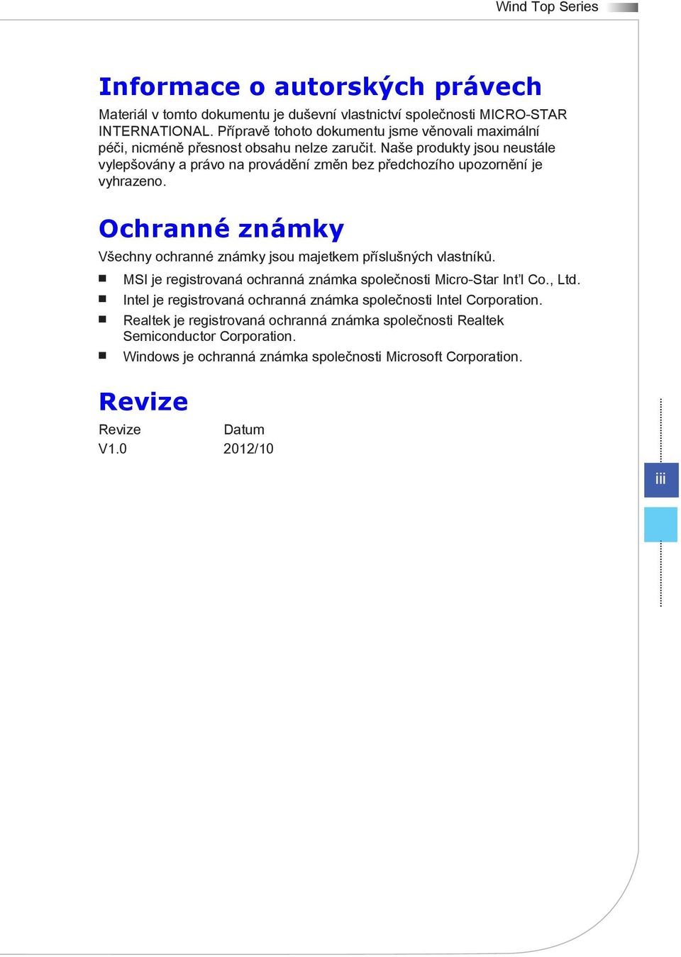 Naše produkty jsou neustále vylepšovány a právo na provádění změn bez předchozího upozornění je vyhrazeno. Ochranné známky Všechny ochranné známky jsou majetkem příslušných vlastníků.