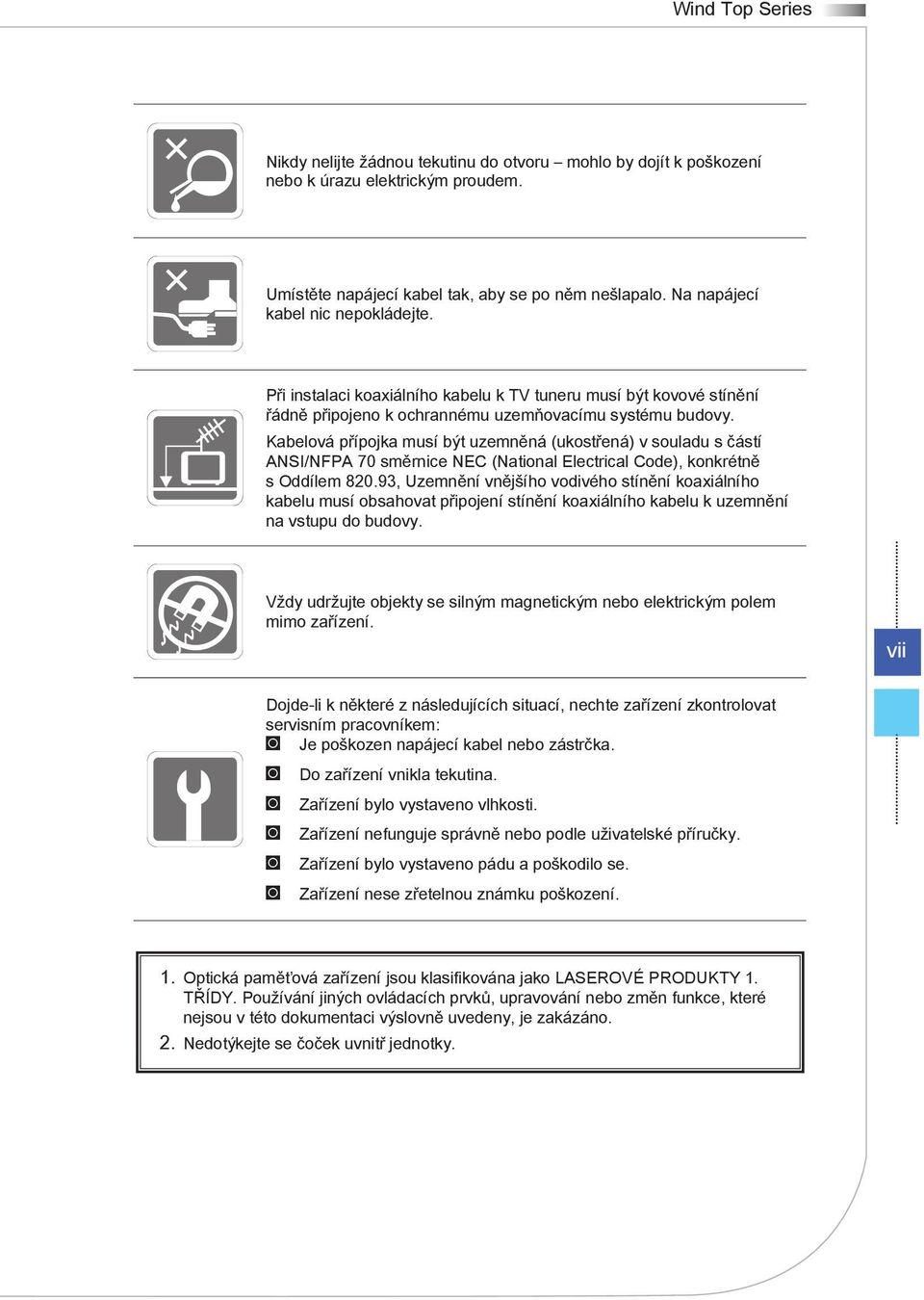 Kabelová přípojka musí být uzemněná (ukostřená) v souladu s částí ANSI/NFPA 70 směrnice NEC (National Electrical Code), konkrétně s Oddílem 820.