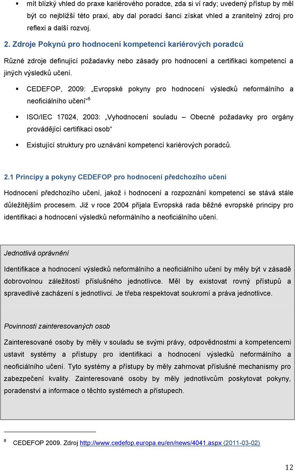 CEDEFOP, 2009: Evropské pokyny pro hodnocení výsledk neformálního a neoficiálního uení 6 ISO/IEC 17024, 2003: Vyhodnocení souladu Obecné požadavky pro orgány provádjící certifikaci osob Existující