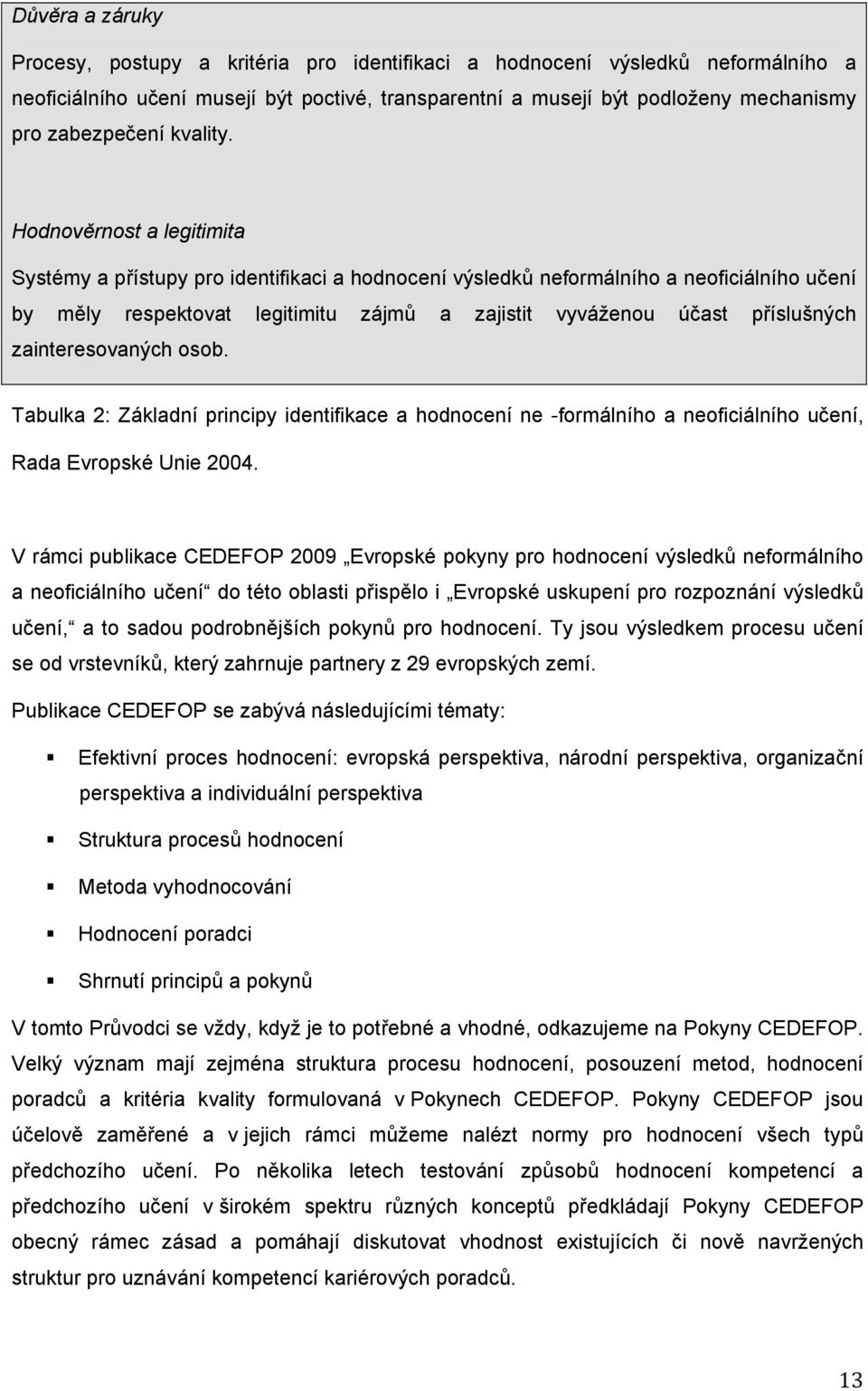 Hodnovrnost a legitimita Systémy a pístupy pro identifikaci a hodnocení výsledk neformálního a neoficiálního uení by mly respektovat legitimitu zájm a zajistit vyváženou úast píslušných