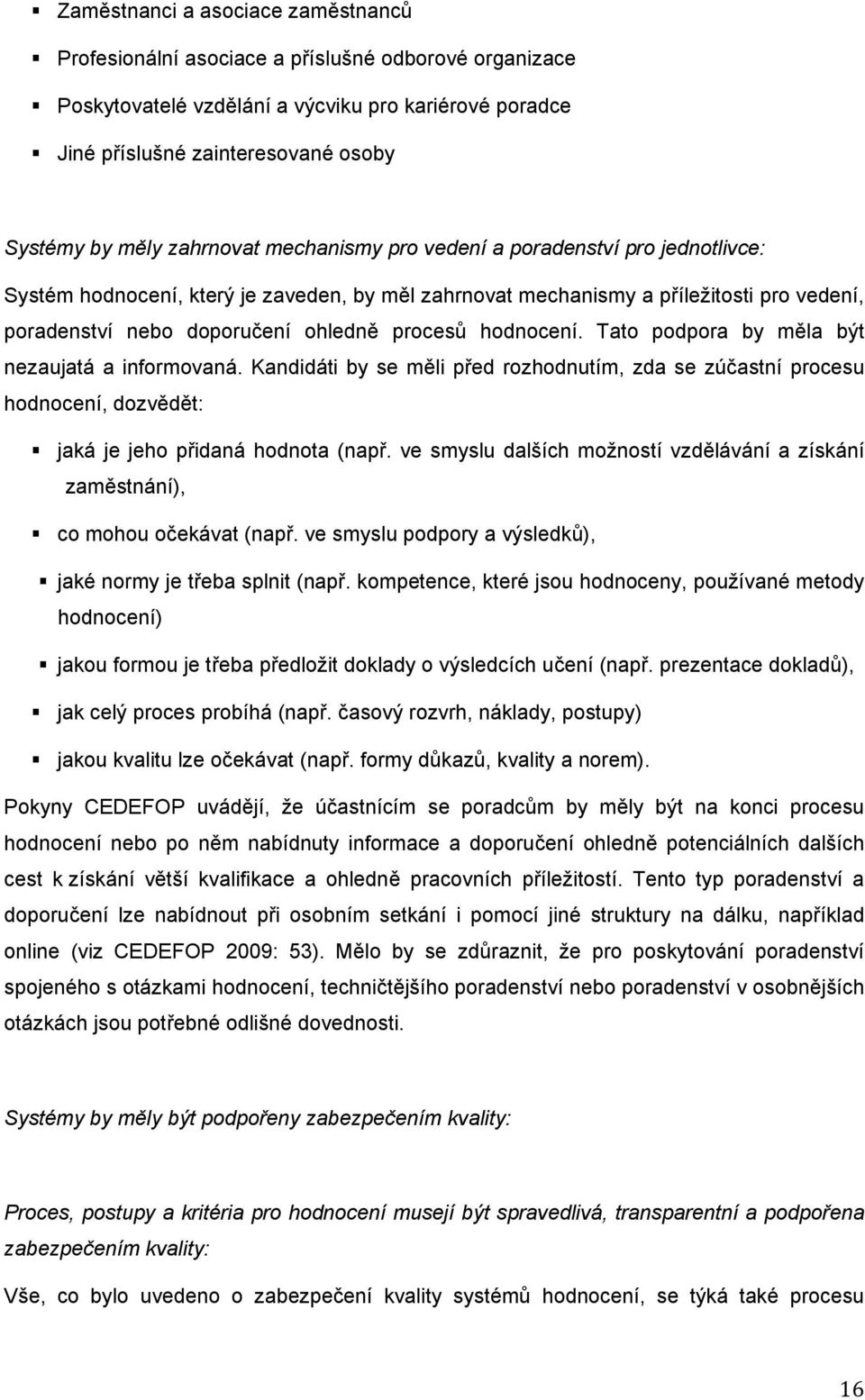 Tato podpora by mla být nezaujatá a informovaná. Kandidáti by se mli ped rozhodnutím, zda se zúastní procesu hodnocení, dozvdt: jaká je jeho pidaná hodnota (nap.