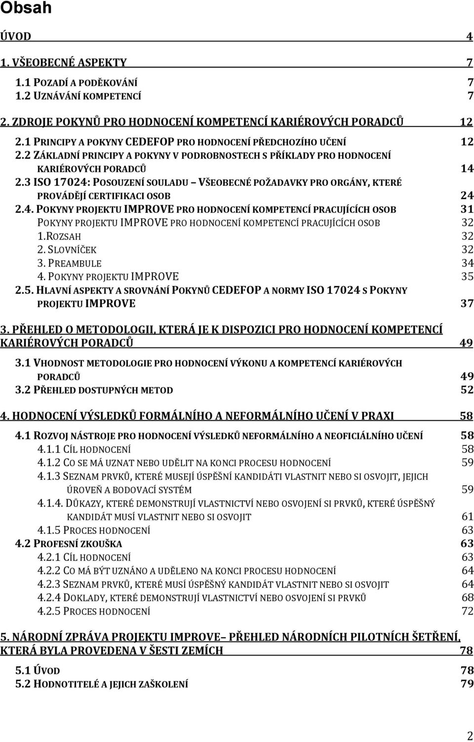 5.HLAVNÍASPEKTYASROVNÁNÍPOKYNCEDEFOPANORMYISO17024SPOKYNY PROJEKTUIMPROVE 37 3.PEHLEDOMETODOLOGII,KTERÁJEKDISPOZICIPROHODNOCENÍKOMPETENCÍ KARIÉROVÝCHPORADC 49 3.