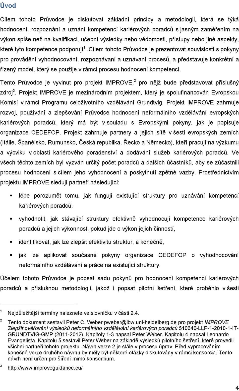 Cílem tohoto Prvodce je prezentovat souvislosti s pokyny pro provádní vyhodnocování, rozpoznávaní a uznávaní proces, a pedstavuje konkrétní a ízený model, který se použije v rámci procesu hodnocení