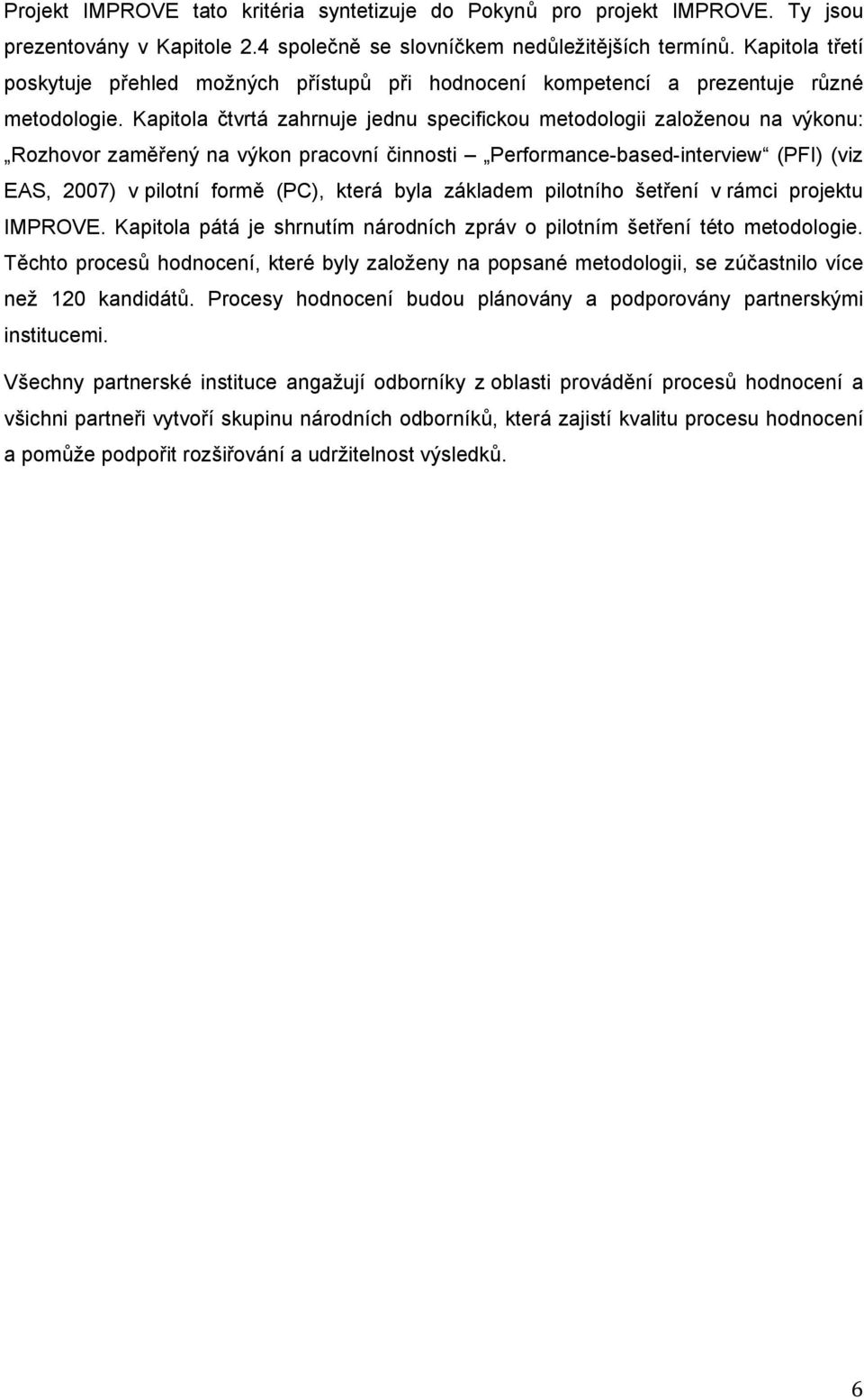 Kapitola tvrtá zahrnuje jednu specifickou metodologii založenou na výkonu: Rozhovor zamený na výkon pracovní innosti Performance-based-interview (PFI) (viz EAS, 2007) v pilotní form (PC), která byla