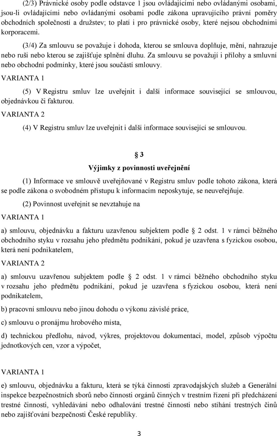 (3/4) Za smlouvu se považuje i dohoda, kterou se smlouva doplňuje, mění, nahrazuje nebo ruší nebo kterou se zajišťuje splnění dluhu.