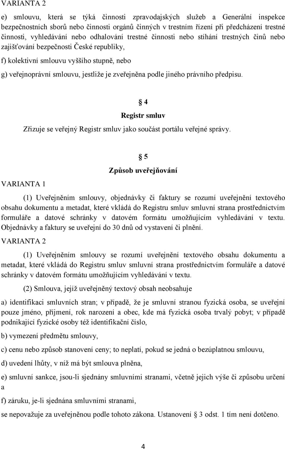 zveřejněna podle jiného právního předpisu. 4 Registr smluv Zřizuje se veřejný Registr smluv jako součást portálu veřejné správy.