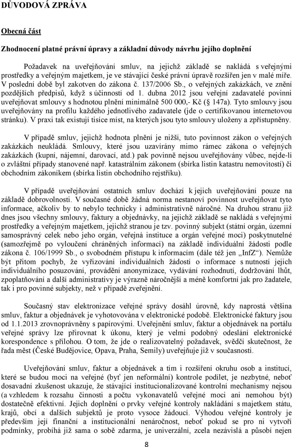 , o veřejných zakázkách, ve znění pozdějších předpisů, když s účinností od 1. dubna 2012 jsou veřejní zadavatelé povinni uveřejňovat smlouvy s hodnotou plnění minimálně 500 000,- Kč ( 147a).