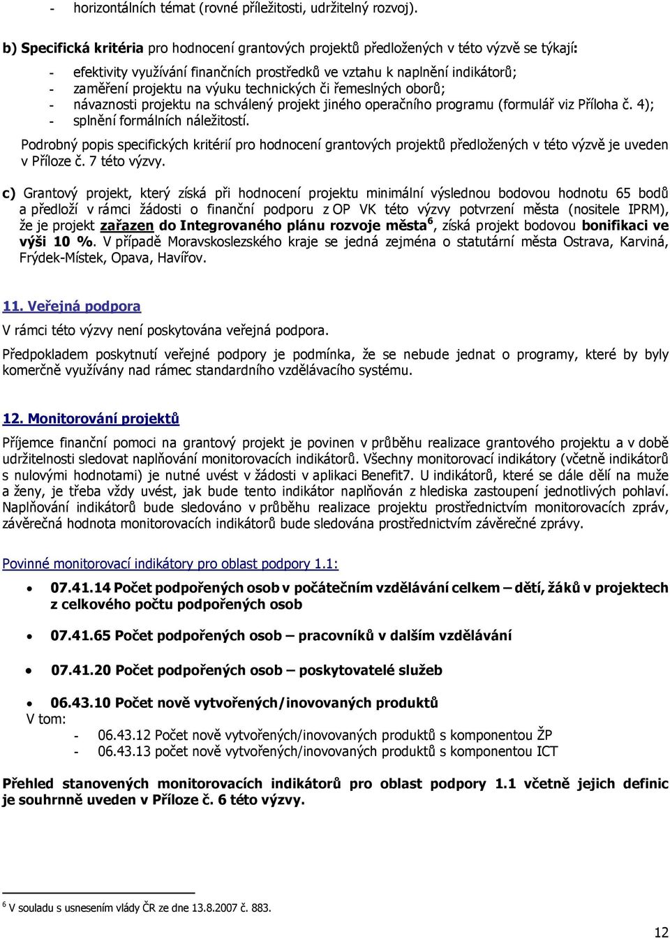 výuku technických či řemeslných oborů; - návaznosti projektu na schválený projekt jiného operačního programu (formulář viz Příloha č. 4); - splnění formálních náležitostí.