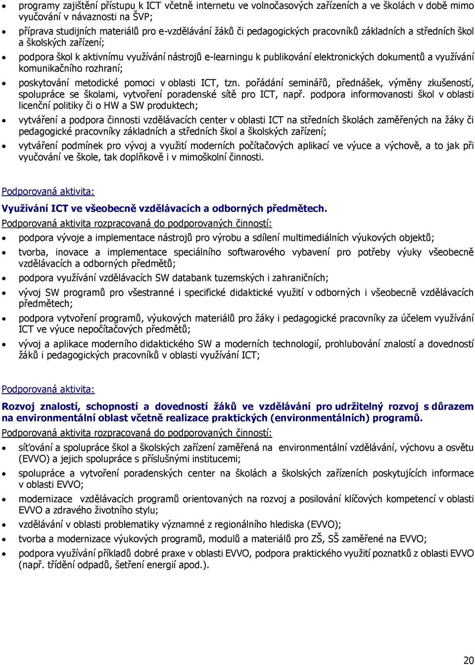 rozhraní; poskytování metodické pomoci v oblasti ICT, tzn. pořádání seminářů, přednášek, výměny zkušeností, spolupráce se školami, vytvoření poradenské sítě pro ICT, např.