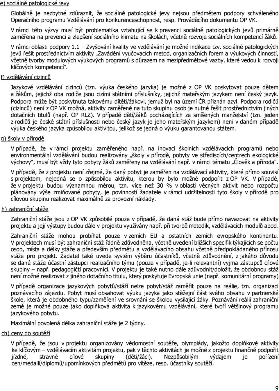 V rámci této výzvy musí být problematika vztahující se k prevenci sociálně patologických jevů primárně zaměřena na prevenci a zlepšení sociálního klimatu na školách, včetně rozvoje sociálních