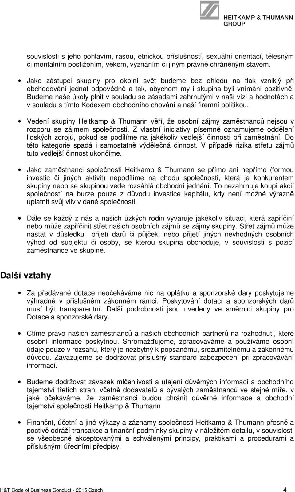 Budeme naše úkoly plnit v souladu se zásadami zahrnutými v naší vizi a hodnotách a v souladu s tímto Kodexem obchodního chování a naší firemní politikou.