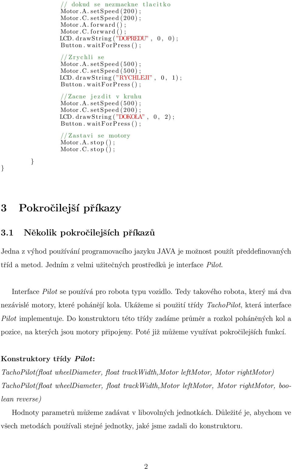 drawstring ( DOKOLA, 0, 2) ; Button. waitforpress ( ) ; // Z a s t a v i se motory Motor.A. stop ( ) ; Motor.C. stop ( ) ; 3 Pokročilejší příkazy 3.