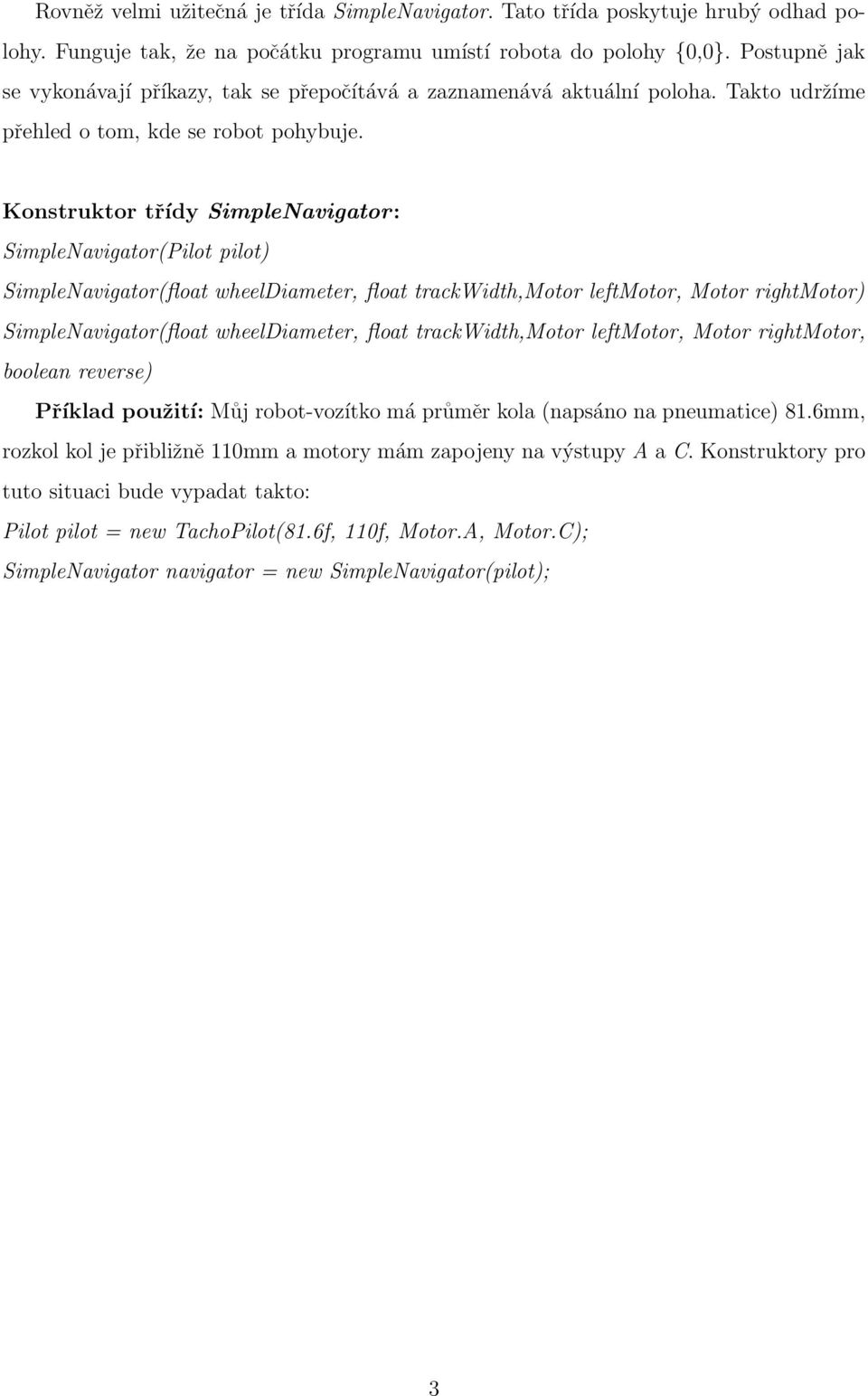 Konstruktor třídy SimpleNavigator: SimpleNavigator(Pilot pilot) SimpleNavigator(float wheeldiameter, float trackwidth,motor leftmotor, Motor rightmotor) SimpleNavigator(float wheeldiameter, float