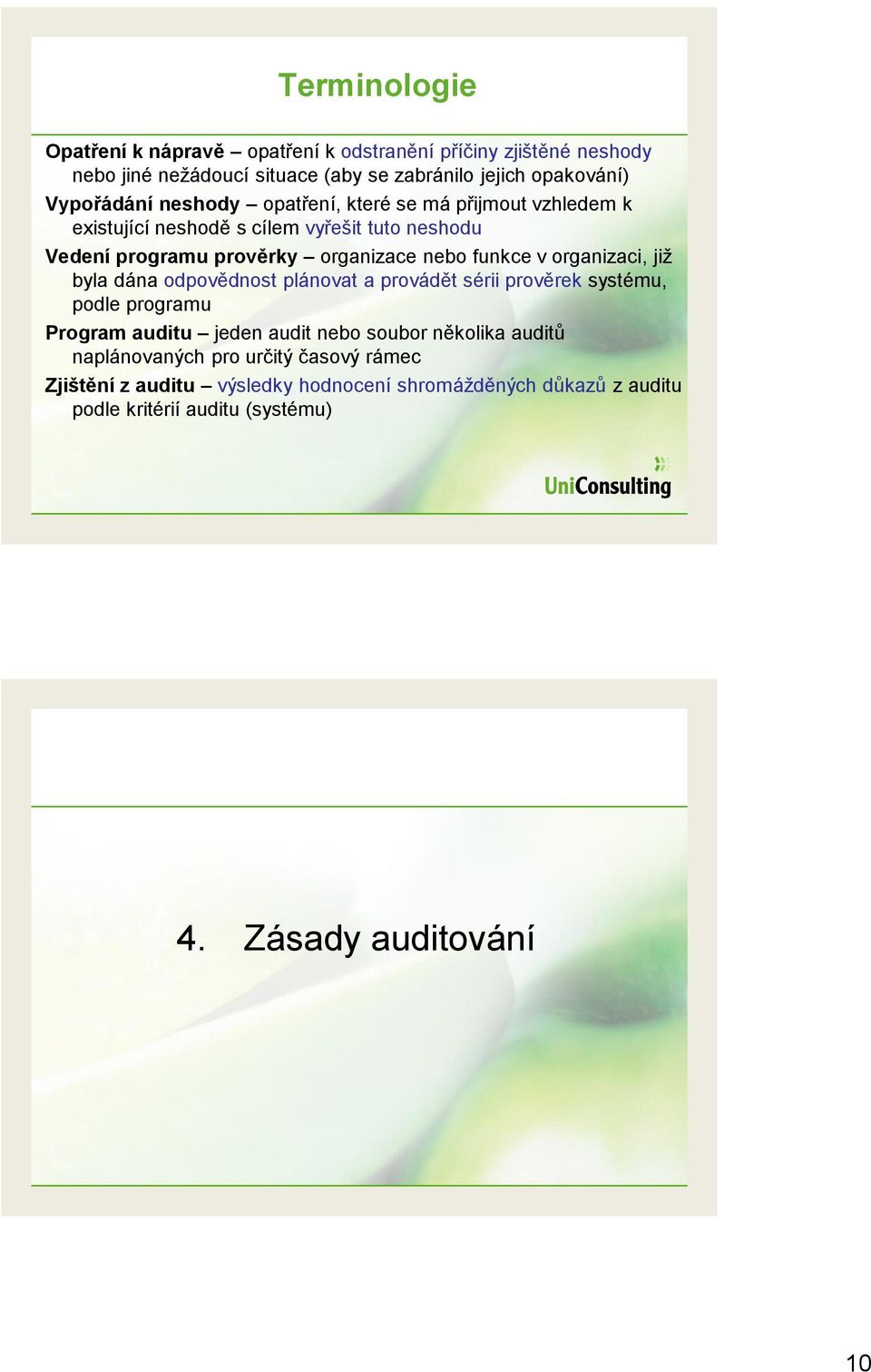 organizaci, již byla dána odpovědnost plánovat a provádět sérii prověrek systému, podle programu Program auditu jeden audit nebo soubor několika auditů