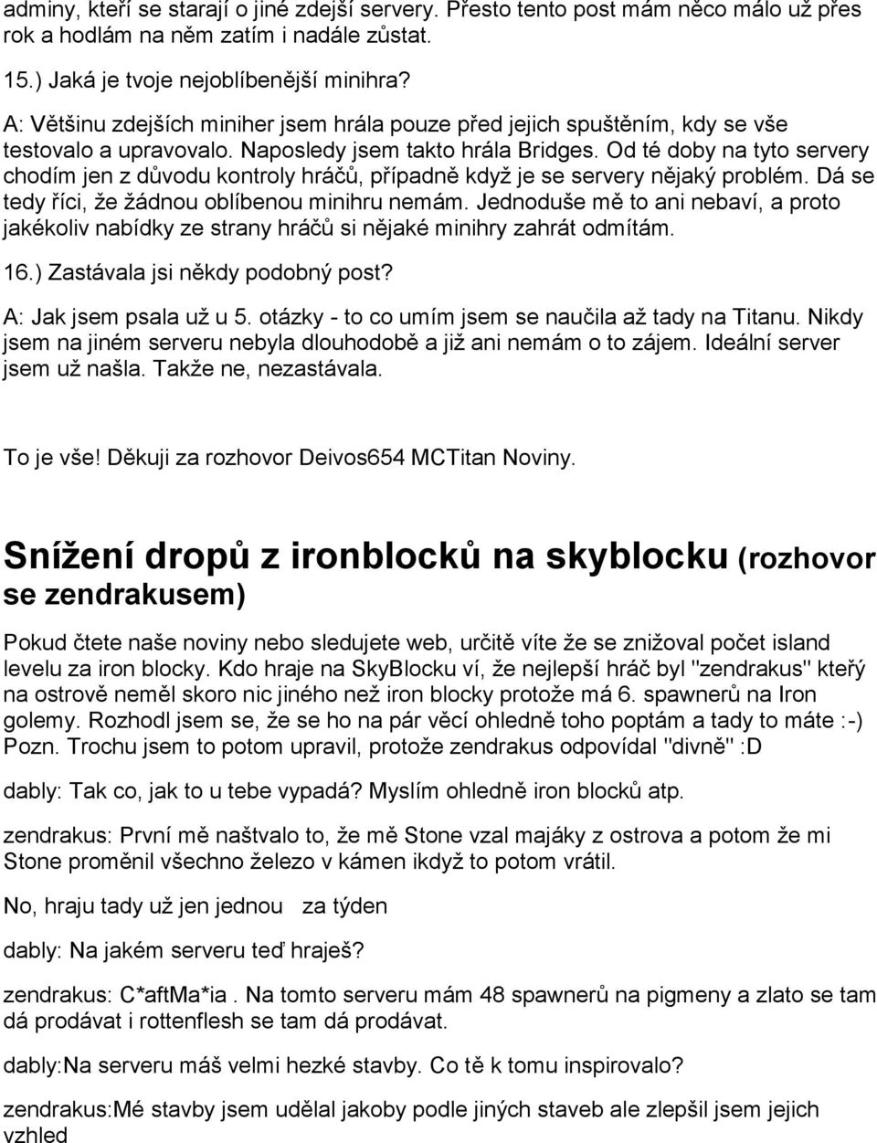 Od té doby na tyto servery chodím jen z důvodu kontroly hráčů, případně když je se servery nějaký problém. Dá se tedy říci, že žádnou oblíbenou minihru nemám.