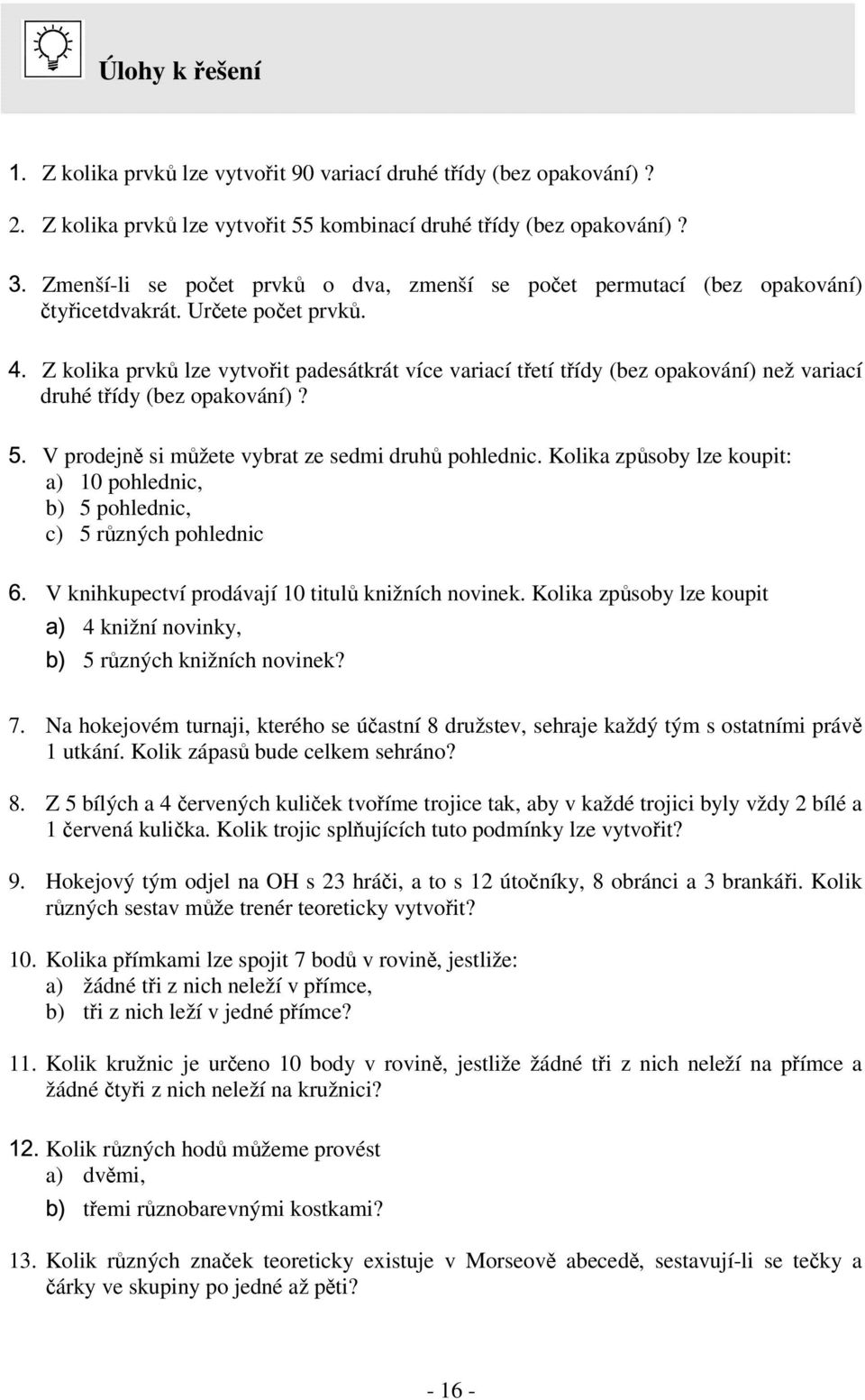 Z olia prv lze vytvoit padesátrát více variací tetí tídy (bez opaování) než variací druhé tídy (bez opaování)? V prodejn si mžete vybrat ze sedmi druh pohlednic.