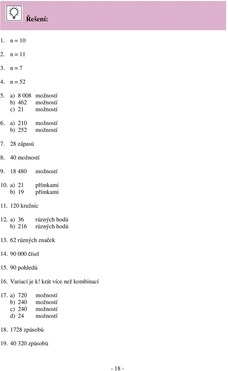 120 ružnic 12. a) 36 rzných hod b) 216 rzných hod 13. 62 rzných znae 14. 90 000 ísel 15. 90 pohled 16.