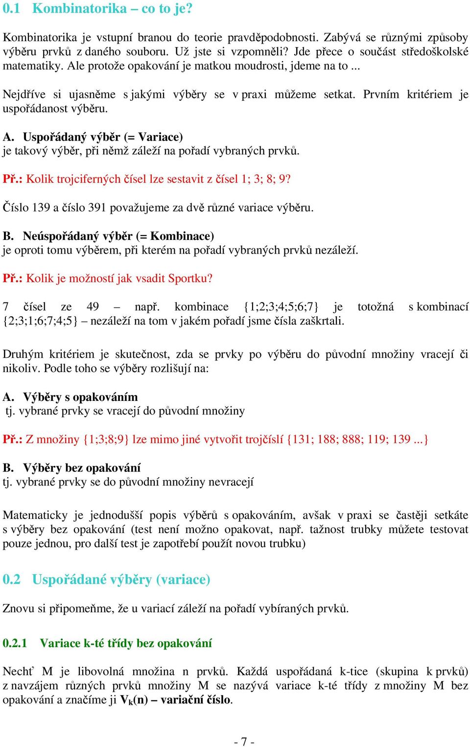 Uspoádaný výbr ( Variace) je taový výbr, pi nmž záleží na poadí vybraných prv. P.: Koli trojciferných ísel lze sestavit z ísel 1; 3; 8; 9? íslo 139 a íslo 391 považujeme za dv rzné variace výbru. B.