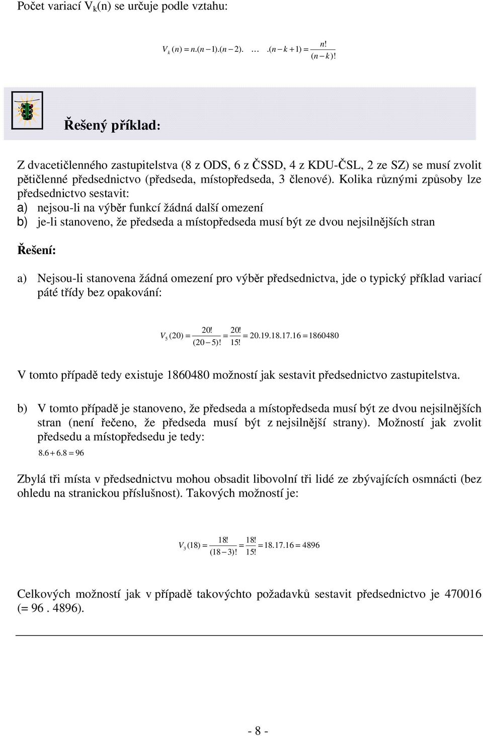 Kolia rznými zpsoby lze pedsednictvo sestavit: a) nejsou-li na výbr funcí žádná další omezení b) je-li stanoveno, že pedseda a místopedseda musí být ze dvou nejsilnjších stran ešení: a) Nejsou-li