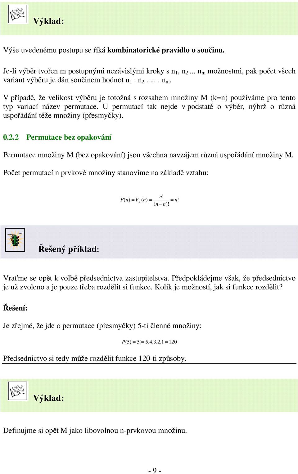 U permutací ta nejde v podstat o výbr, nýbrž o rzná uspoádání téže množiny (pesmyy). 0.2.2 Permutace bez opaování Permutace množiny M (bez opaování) jsou všechna navzájem rzná uspoádání množiny M.