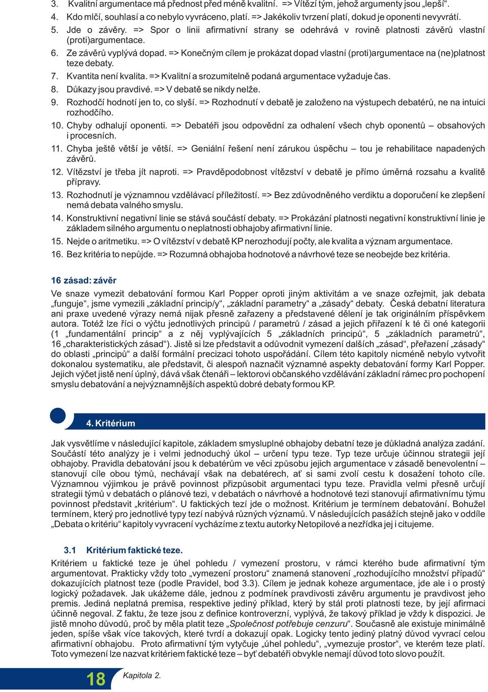 Ze závěrů vyplývá dopad. => Konečným cílem je prokázat dopad vlastní (proti)argumentace na (ne)platnost teze debaty. 7. Kvantita není kvalita.