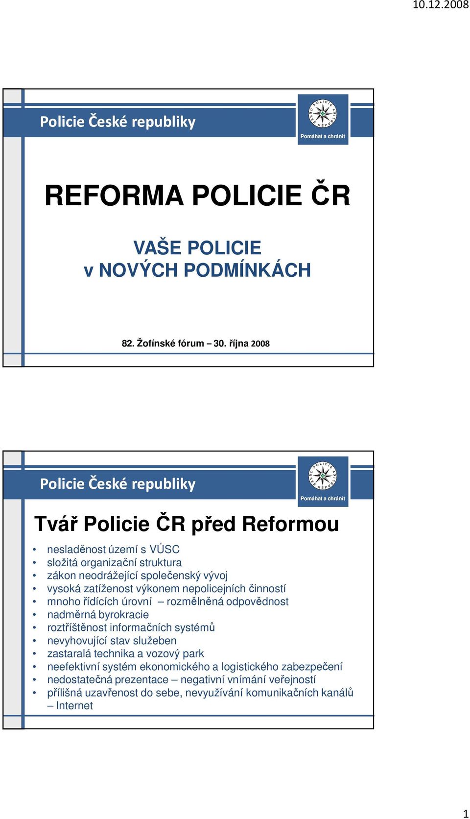 výkonem nepolicejních činností mnoho řídících úrovní rozmělněná odpovědnost nadměrná byrokracie roztříštěnost informačních systémů nevyhovující stav