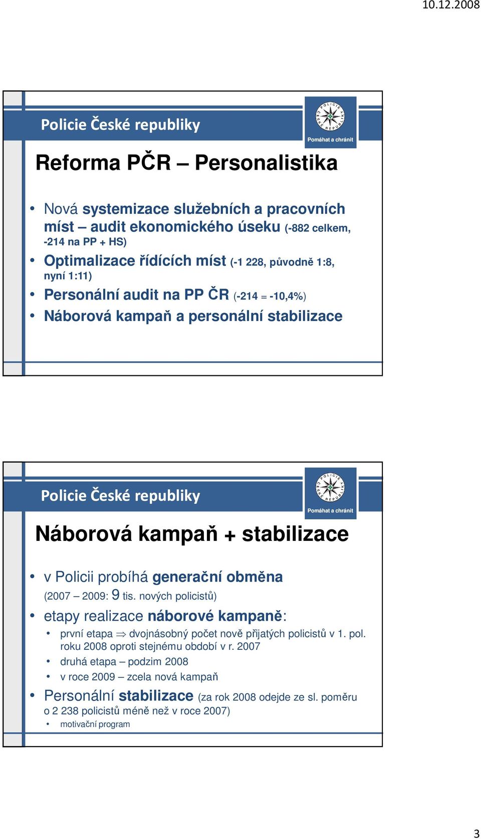 (2007 2009: 9 tis. nových policistů) etapy realizace náborové kampaně: první etapa dvojnásobný počet nově přijatých policistů v 1. pol. roku 2008 oproti stejnému období v r.