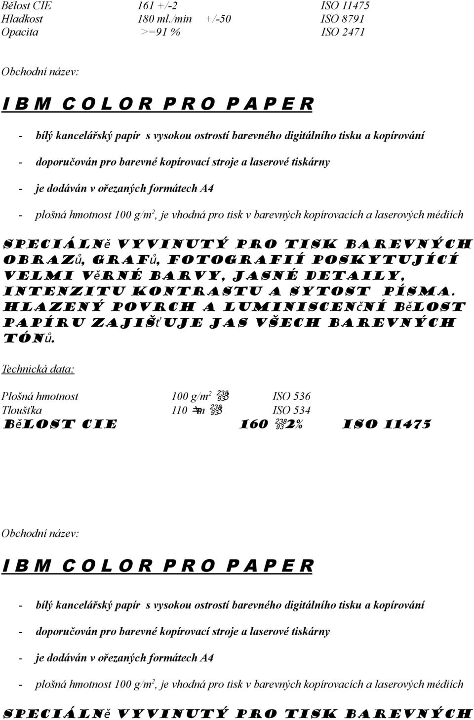 stroje a laserové tiskárny - je dodáván v ořezaných formátech A4 - plošná hmotnost 100 g/m 2, je vhodná pro tisk v barevných kopírovacích a laserových médiích Speciáln ě vyvinutý pro tisk barevných