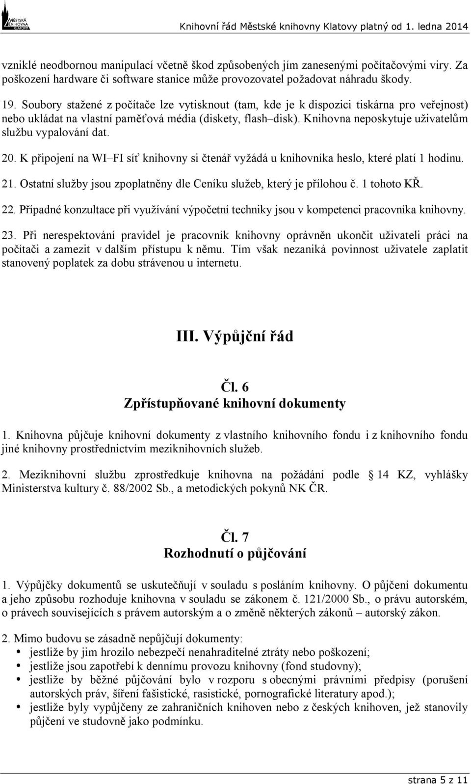 Knihovna neposkytuje uživatelům službu vypalování dat. 20. K připojení na WI FI síť knihovny si čtenář vyžádá u knihovníka heslo, které platí 1 hodinu. 21.