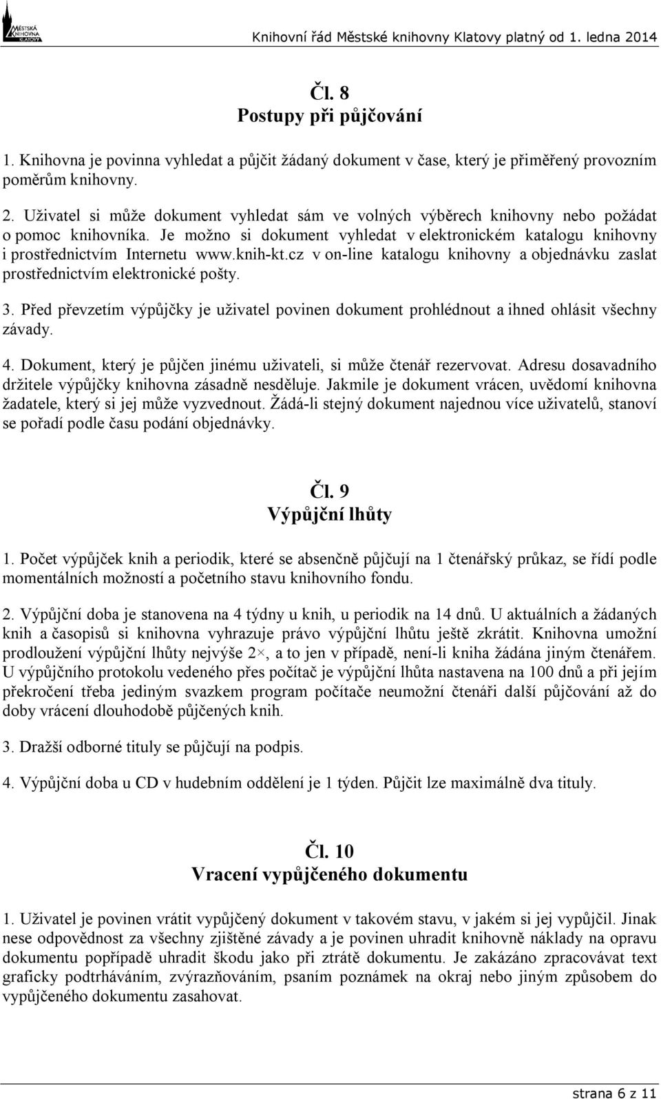 knih-kt.cz v on-line katalogu knihovny a objednávku zaslat prostřednictvím elektronické pošty. 3. Před převzetím výpůjčky je uživatel povinen dokument prohlédnout a ihned ohlásit všechny závady. 4.