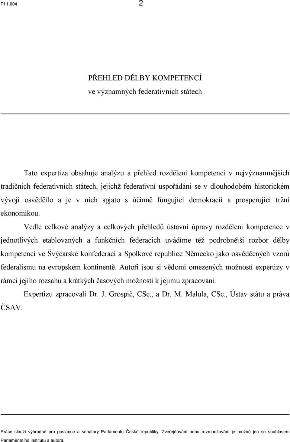 Vedle celkové analýzy a celkových přehledů ústavní úpravy rozdělení kompetence v jednotlivých etablovaných a funkčních federacích uvádíme též podrobnější rozbor dělby kompetencí ve Švýcarské